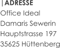 |ADRESSE Office Ideal Damaris Sewerin Hauptstrasse 19735625 Hüttenberg