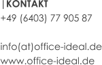 |KONTAKT +49 (6403) 77 905 87 info(at)office-ideal.de www.office-ideal.de